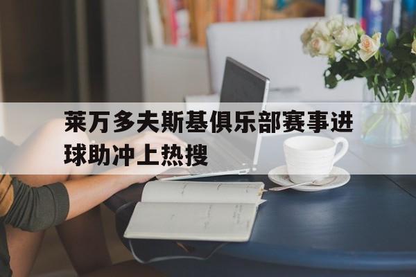 莱万多夫斯基俱乐部赛事进球助冲上热搜(莱万多夫斯基在哪踢球) 莱万多夫斯基俱乐部赛事进球助冲上热搜(莱万多夫斯基在哪踢球)