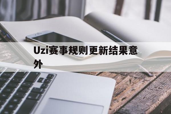 Uzi赛事规则更新结果意外的简单介绍